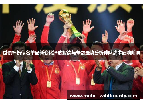 世俱杯伤停名单最新变化深度解读与争冠走势分析球队战术影响前瞻 世俱杯伤停名单最新变化深度解读与争冠走势分析球队战术影响前瞻