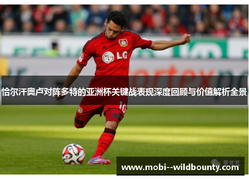 恰尔汗奥卢对阵多特的亚洲杯关键战表现深度回顾与价值解析全景 恰尔汗奥卢对阵多特的亚洲杯关键战表现深度回顾与价值解析全景