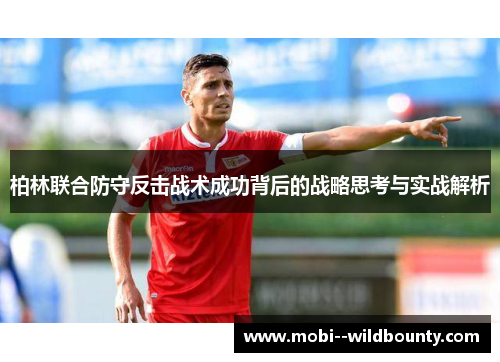 柏林联合防守反击战术成功背后的战略思考与实战解析