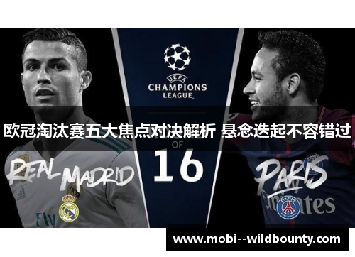 欧冠淘汰赛五大焦点对决解析 悬念迭起不容错过