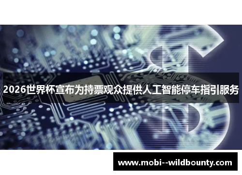 2026世界杯宣布为持票观众提供人工智能停车指引服务 2026世界杯宣布为持票观众提供人工智能停车指引服务