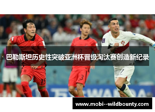 巴勒斯坦历史性突破亚洲杯晋级淘汰赛创造新纪录