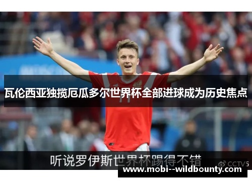 瓦伦西亚独揽厄瓜多尔世界杯全部进球成为历史焦点